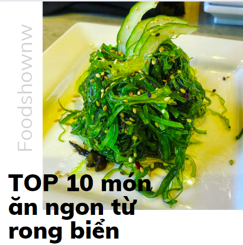 Khám phá hương vị biển cả cùng 10 món ngon từ rong biển
